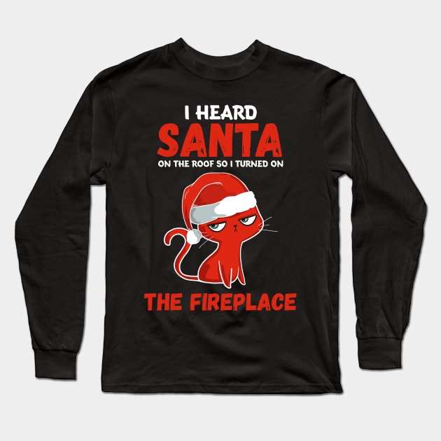 I Heard Santa on the Roof so I Turned on the Fireplace Long Sleeve T-Shirt by Skylane